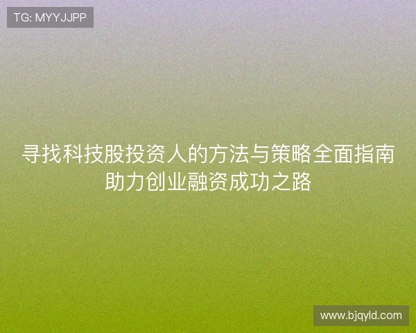 寻找科技股投资人的方法与策略全面指南助力创业融资成功之路